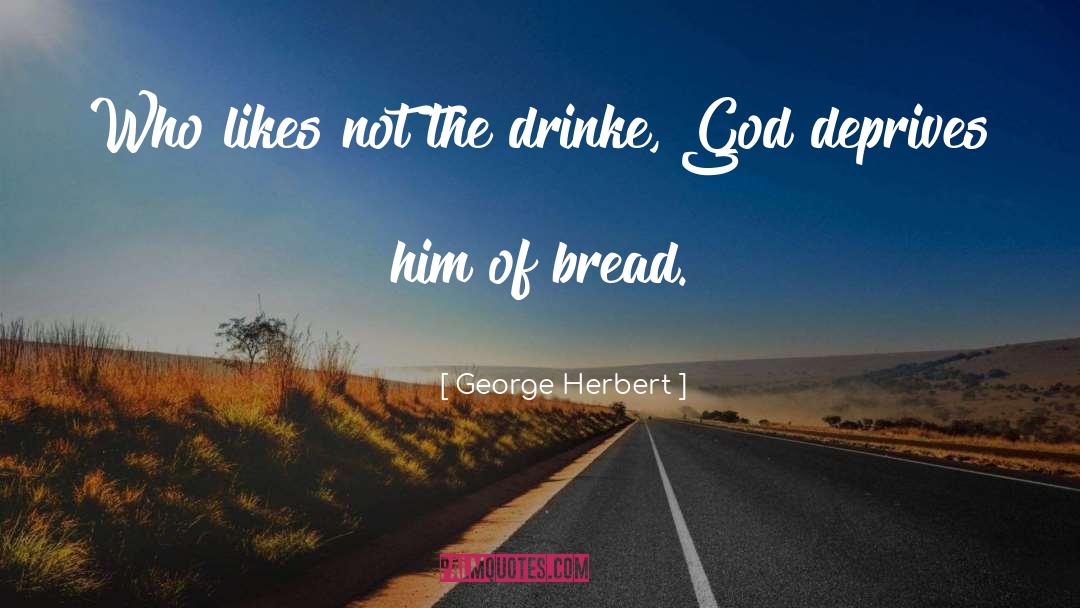 George Herbert Quotes: Who likes not the drinke,