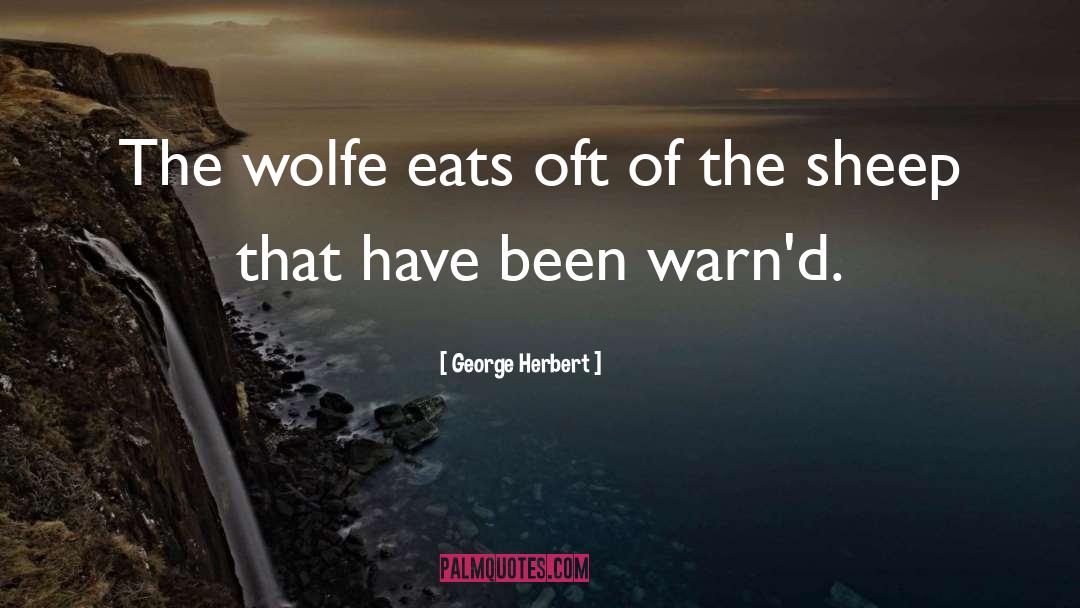 George Herbert Quotes: The wolfe eats oft of