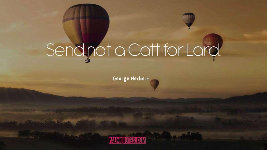 George Herbert Quotes: Send not a Catt for