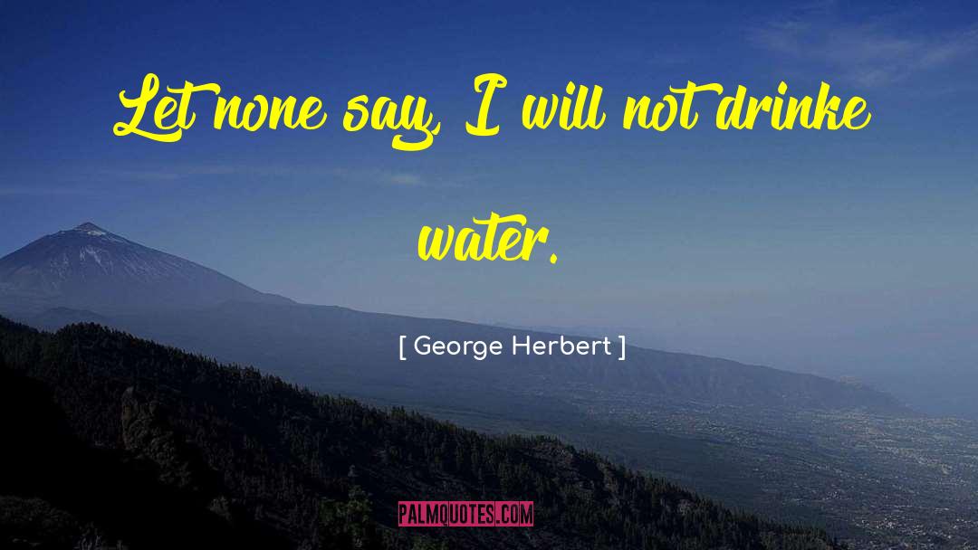 George Herbert Quotes: Let none say, I will