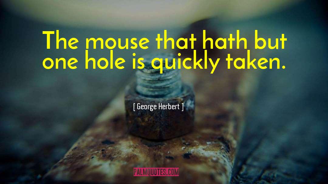 George Herbert Quotes: The mouse that hath but