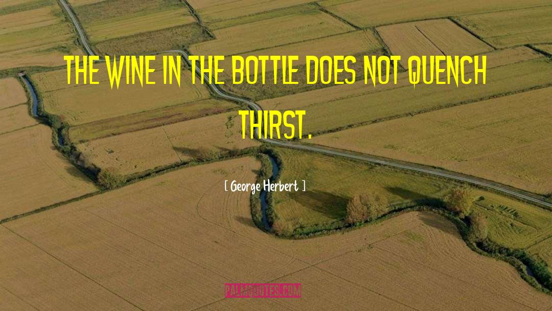 George Herbert Quotes: The wine in the bottle