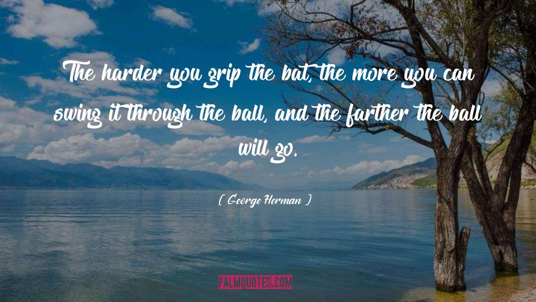 George Herman Quotes: The harder you grip the