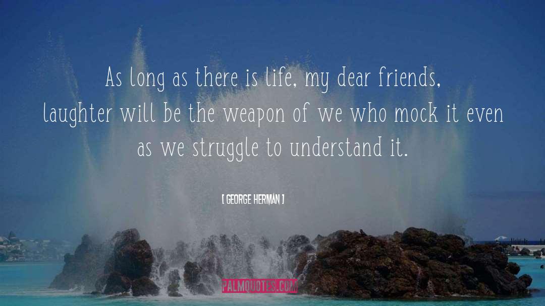 George Herman Quotes: As long as there is