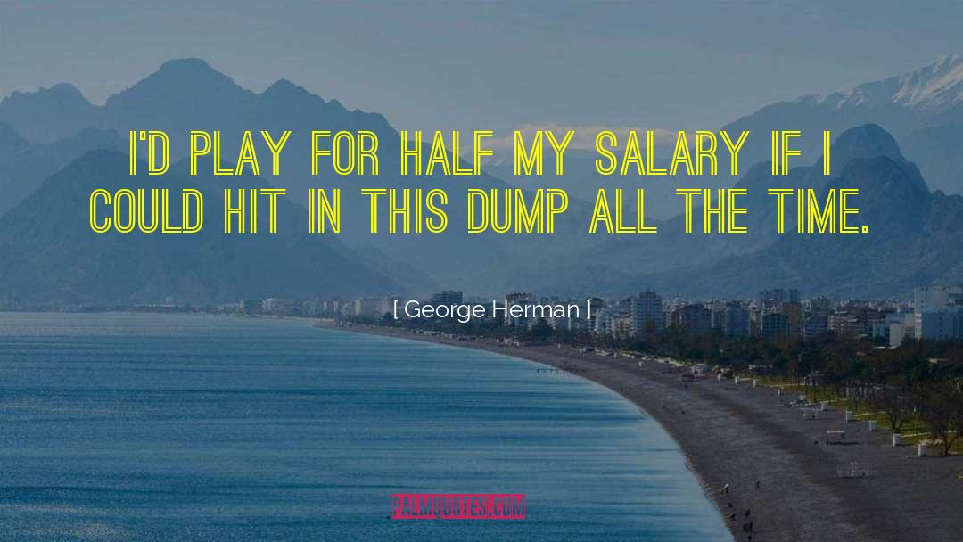 George Herman Quotes: I'd play for half my