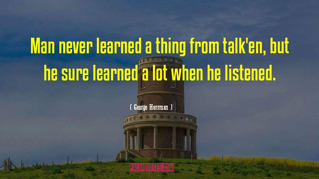 George Herrman Quotes: Man never learned a thing