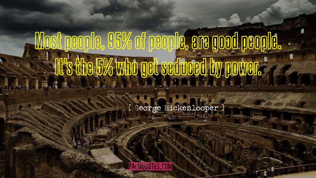George Hickenlooper Quotes: Most people, 95% of people,