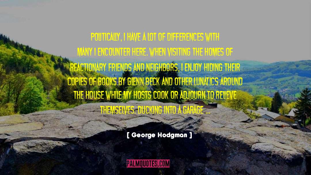 George Hodgman Quotes: Politically, I have a lot