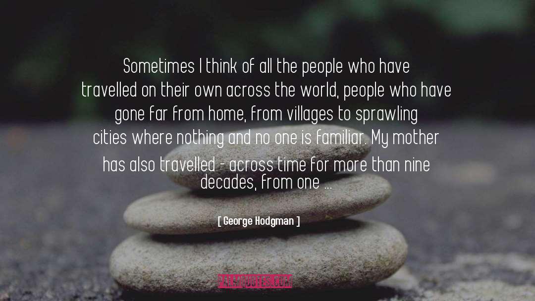 George Hodgman Quotes: Sometimes I think of all