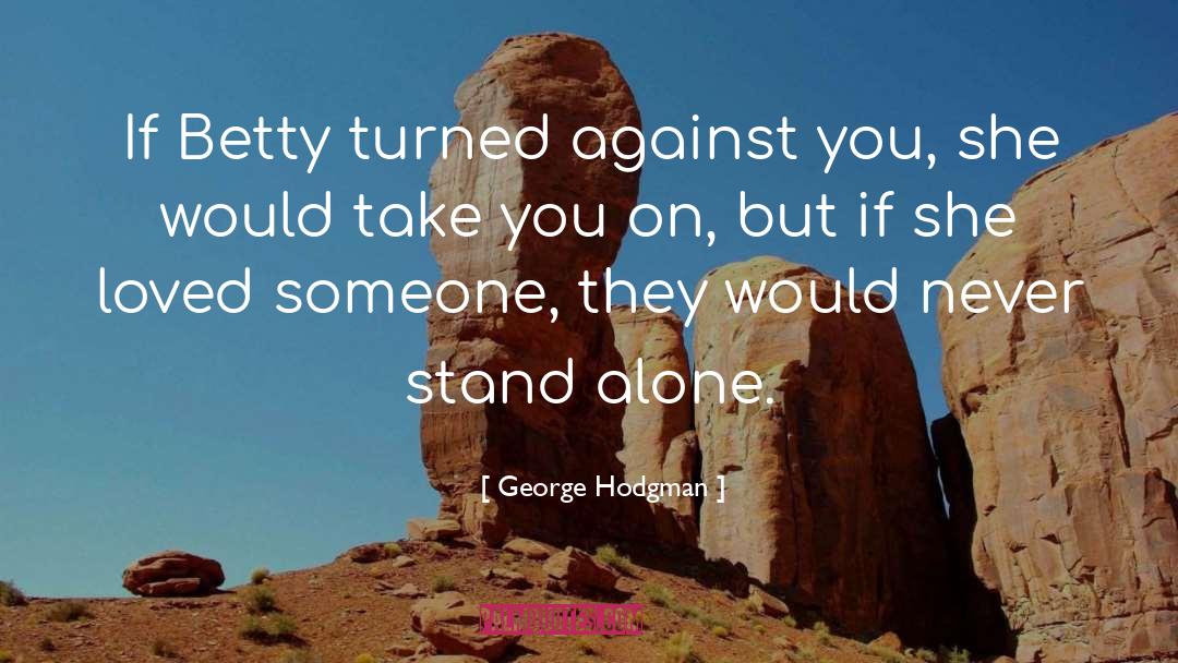 George Hodgman Quotes: If Betty turned against you,