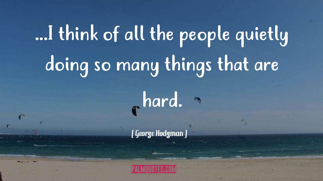 George Hodgman Quotes: ...I think of all the