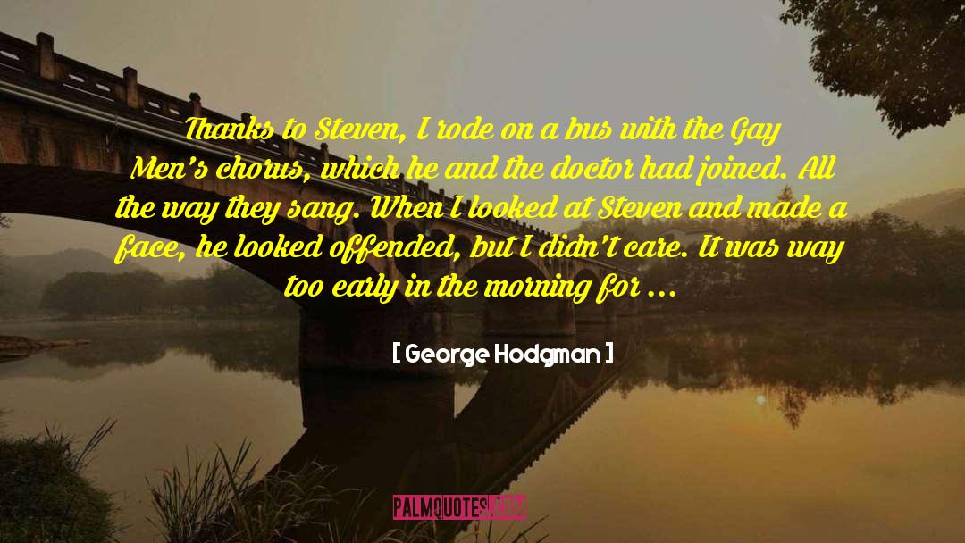 George Hodgman Quotes: Thanks to Steven, I rode