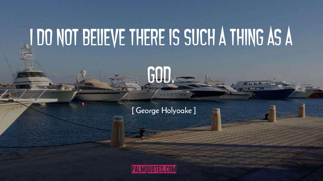 George Holyoake Quotes: I do not believe there