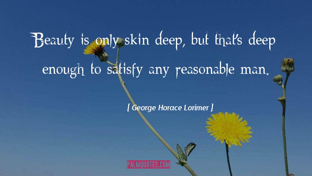 George Horace Lorimer Quotes: Beauty is only skin deep,