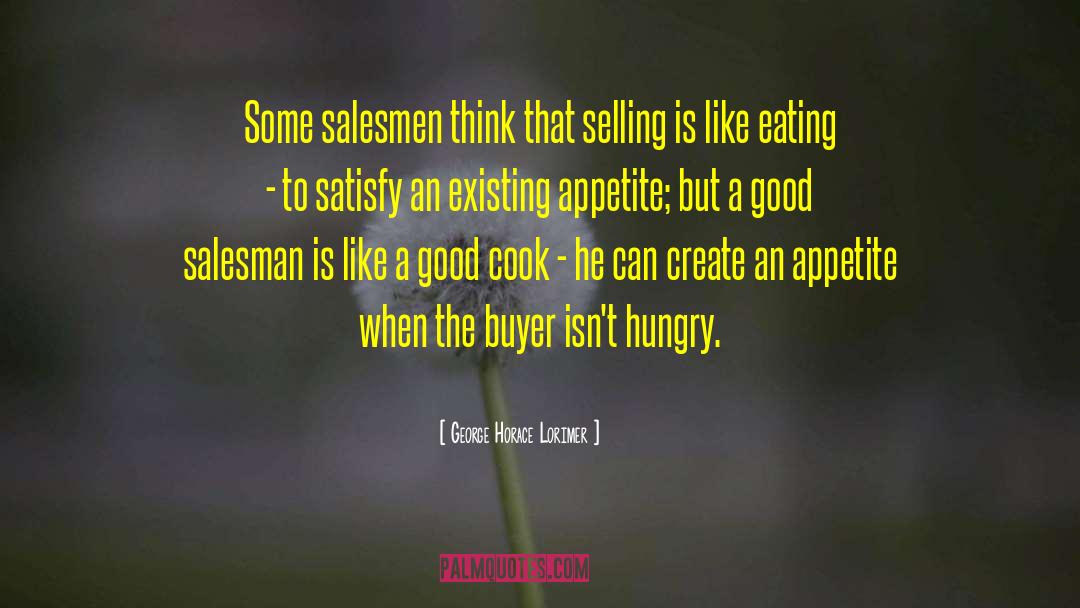 George Horace Lorimer Quotes: Some salesmen think that selling