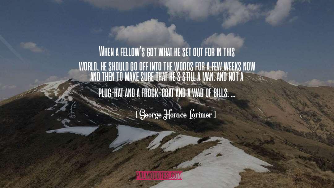 George Horace Lorimer Quotes: When a fellow's got what
