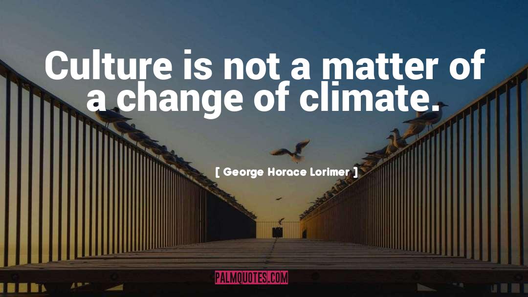 George Horace Lorimer Quotes: Culture is not a matter