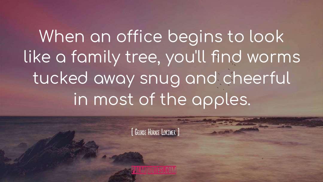 George Horace Lorimer Quotes: When an office begins to