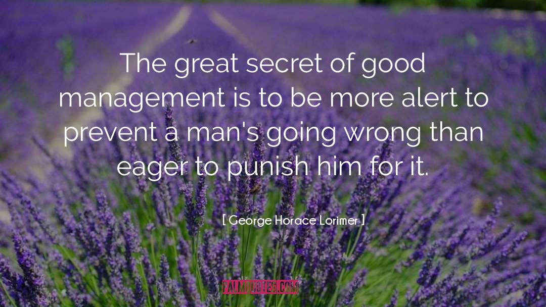 George Horace Lorimer Quotes: The great secret of good