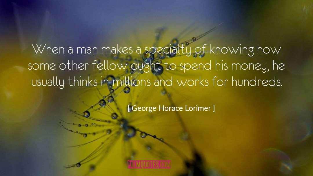 George Horace Lorimer Quotes: When a man makes a