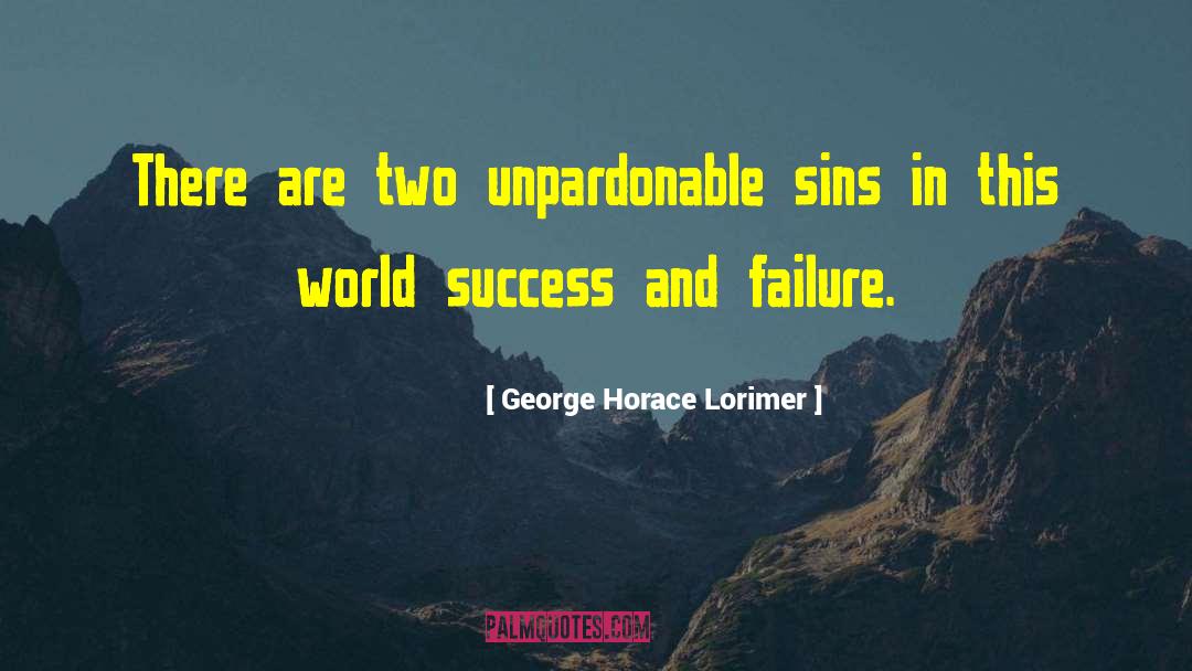 George Horace Lorimer Quotes: There are two unpardonable sins