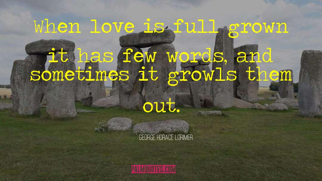 George Horace Lorimer Quotes: When love is full grown