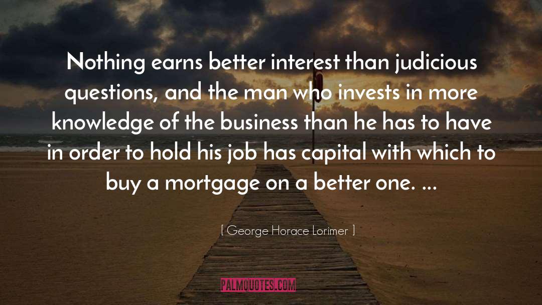 George Horace Lorimer Quotes: Nothing earns better interest than