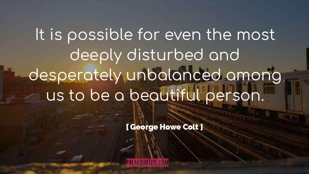 George Howe Colt Quotes: It is possible for even