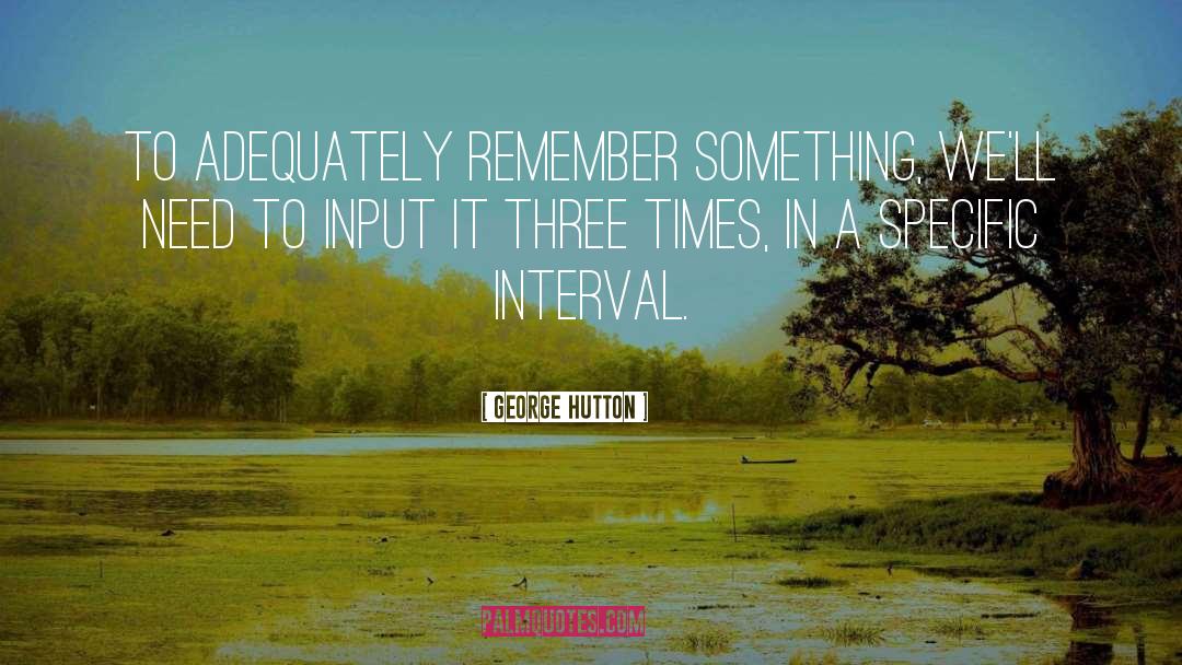 George Hutton Quotes: To adequately remember something, we'll