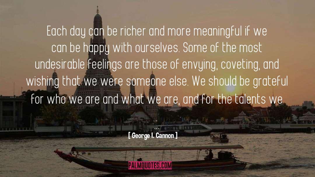 George I. Cannon Quotes: Each day can be richer