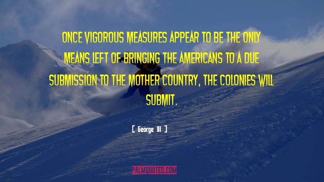 George III Quotes: Once vigorous measures appear to