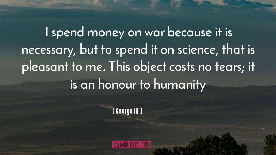 George III Quotes: I spend money on war