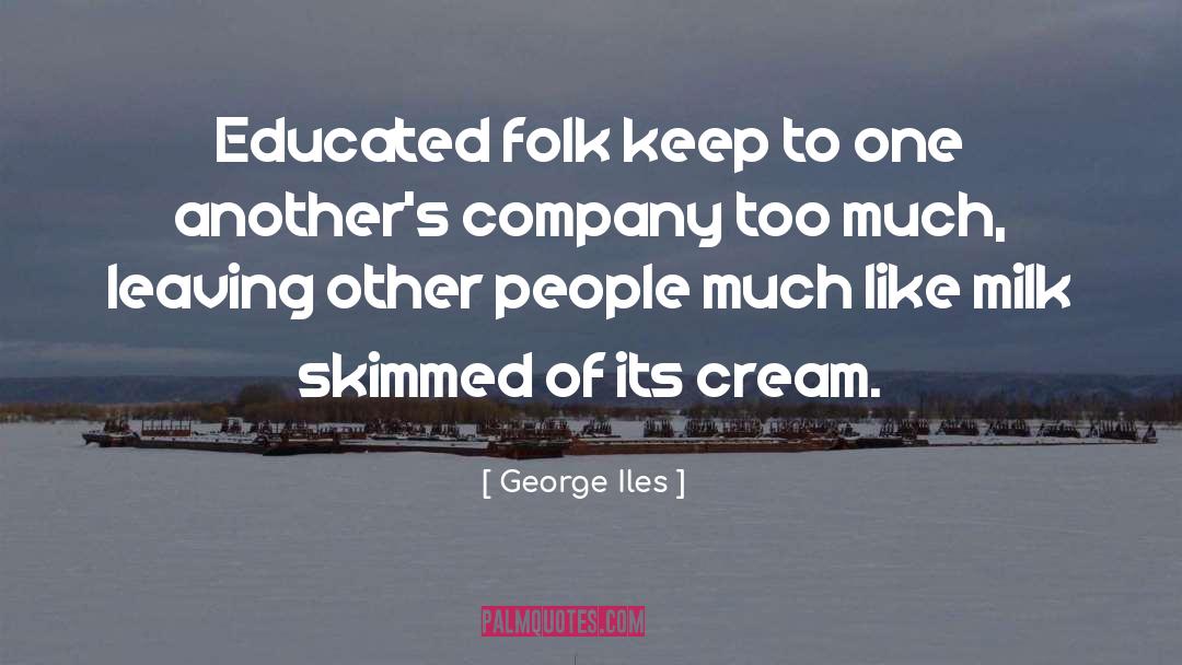 George Iles Quotes: Educated folk keep to one