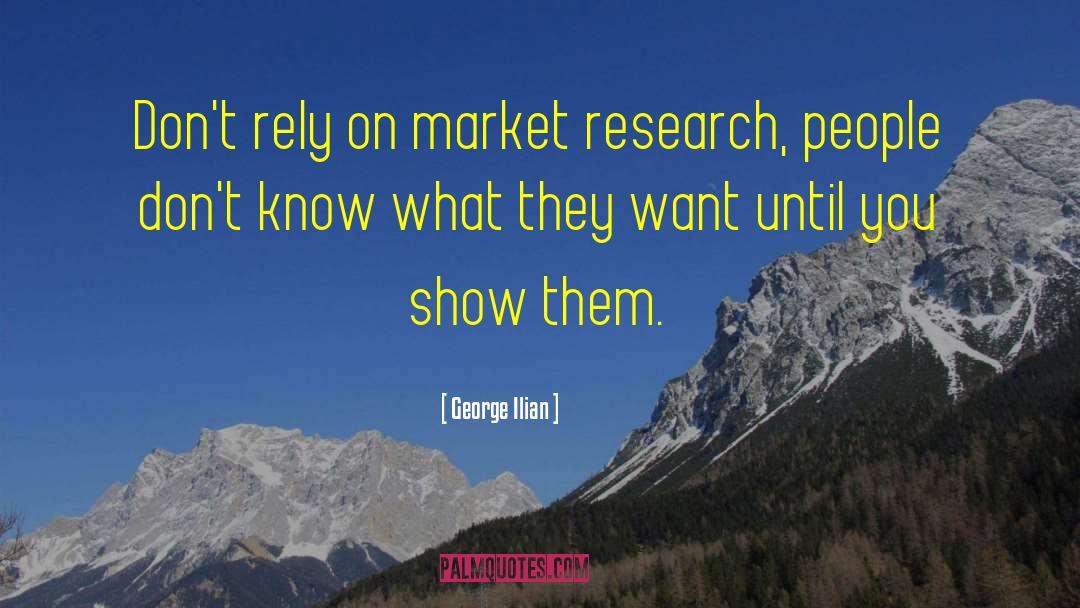 George Ilian Quotes: Don't rely on market research,