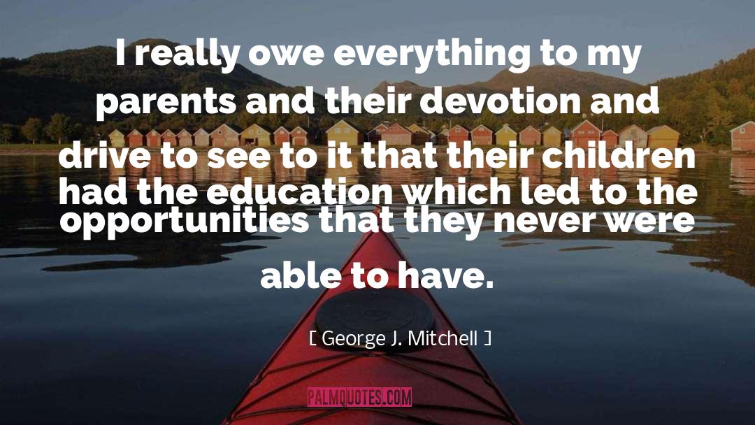 George J. Mitchell Quotes: I really owe everything to