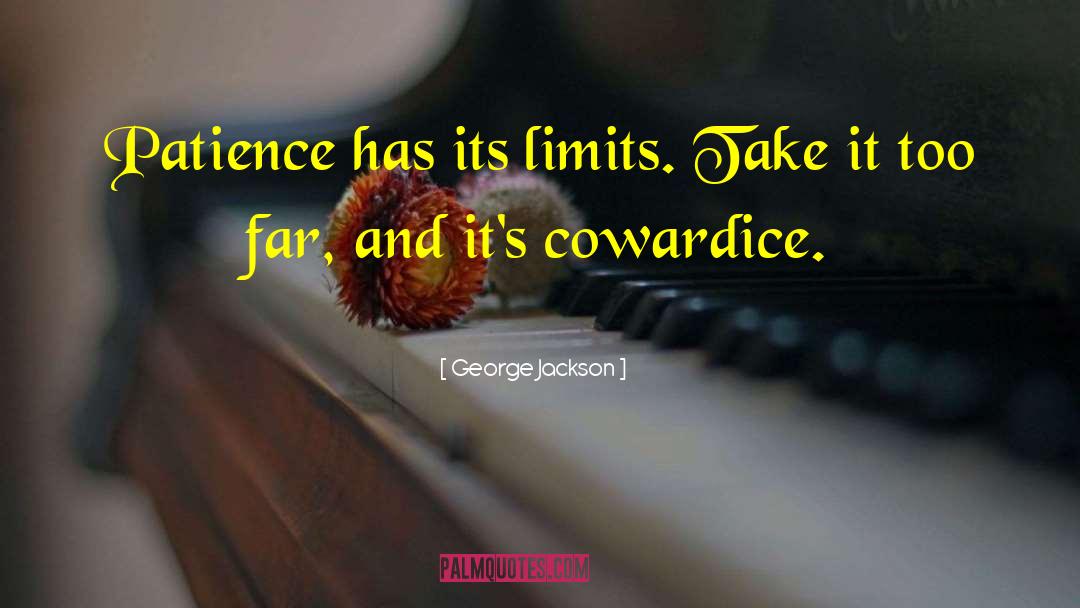 George Jackson Quotes: Patience has its limits. Take