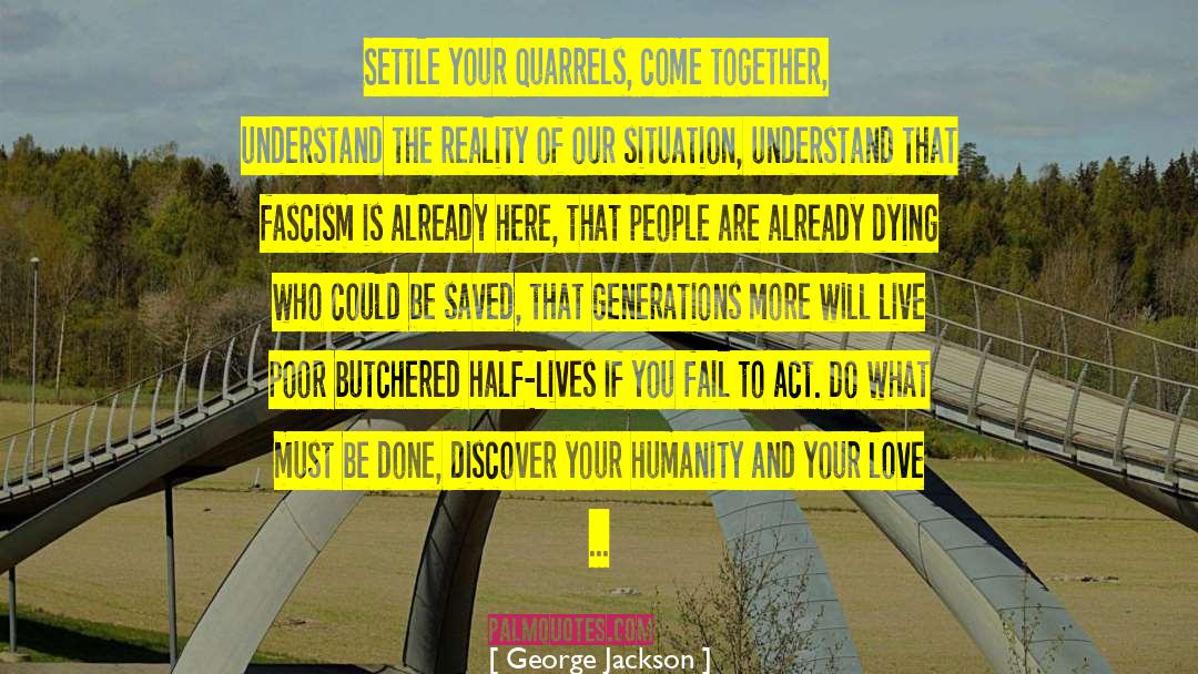 George Jackson Quotes: Settle your quarrels, come together,<br>