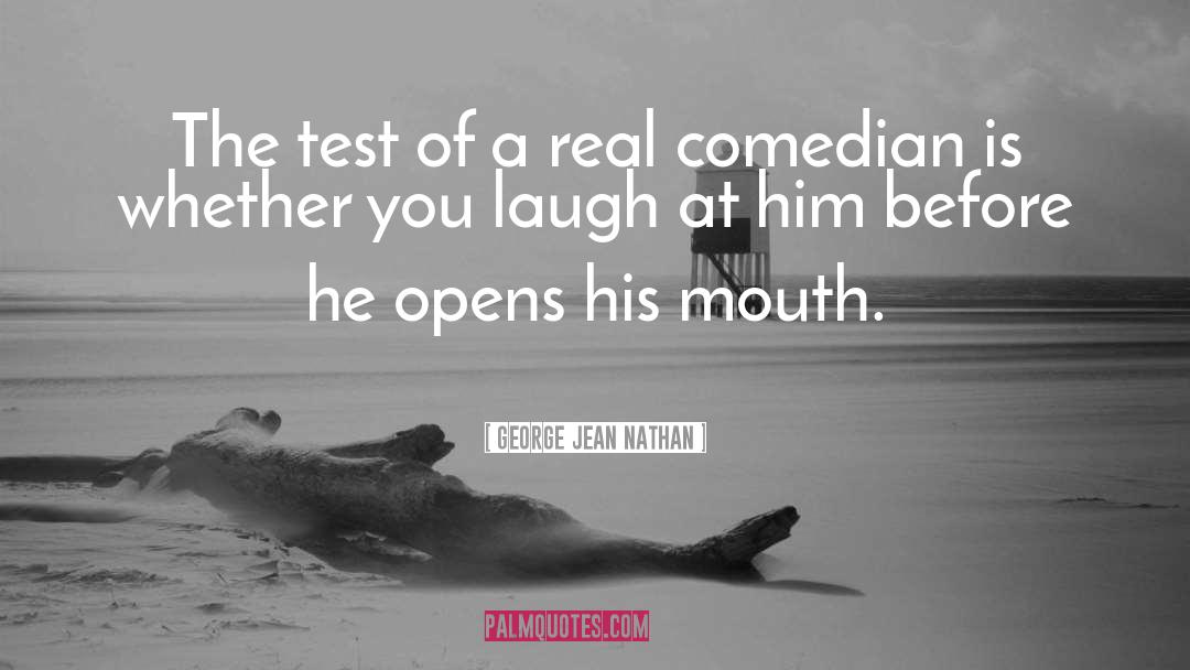 George Jean Nathan Quotes: The test of a real