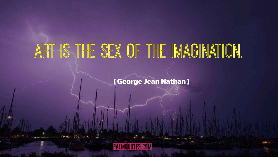 George Jean Nathan Quotes: Art is the sex of
