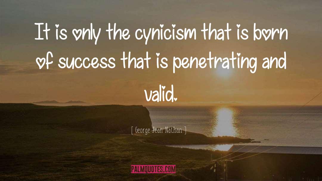 George Jean Nathan Quotes: It is only the cynicism