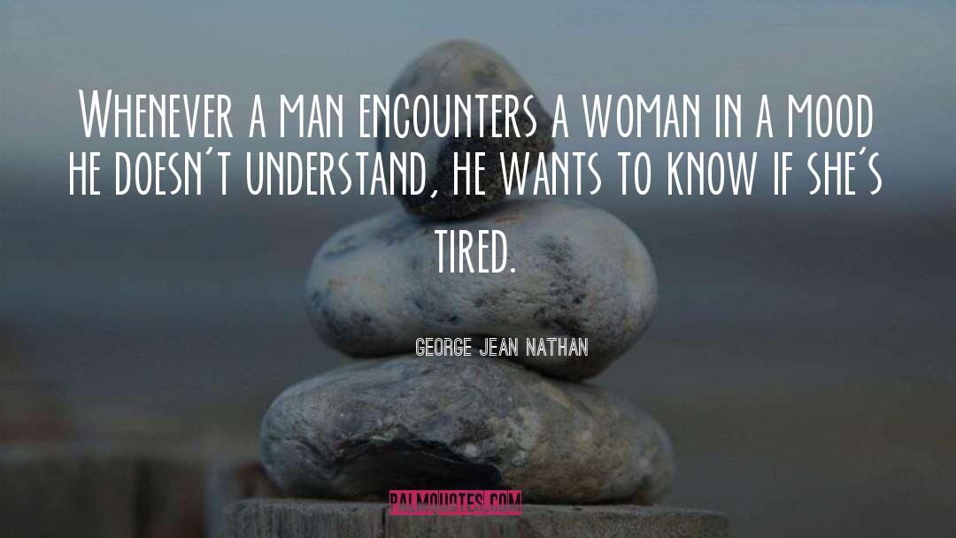 George Jean Nathan Quotes: Whenever a man encounters a
