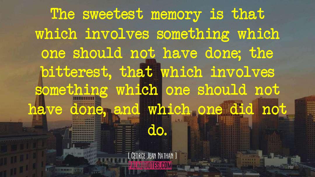 George Jean Nathan Quotes: The sweetest memory is that