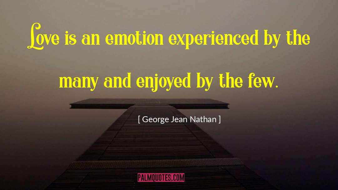 George Jean Nathan Quotes: Love is an emotion experienced