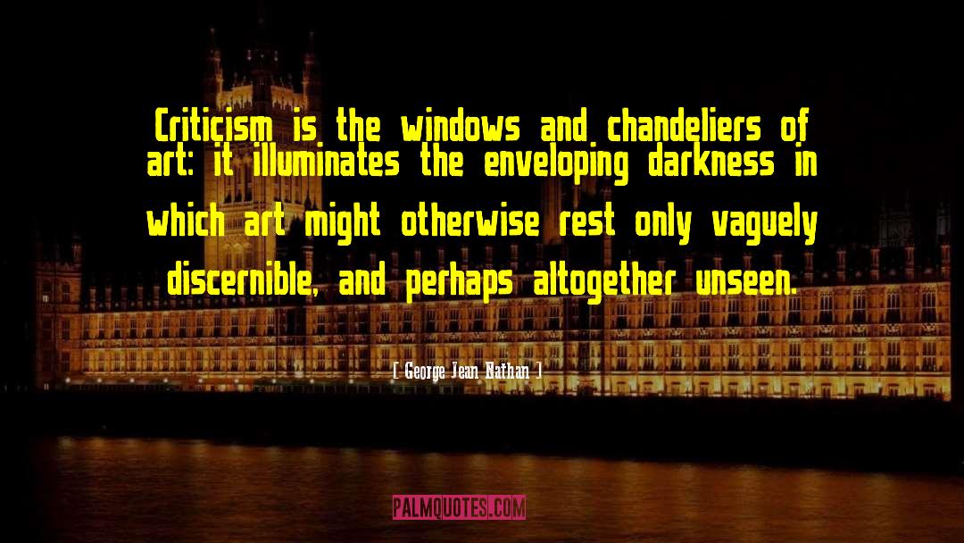 George Jean Nathan Quotes: Criticism is the windows and