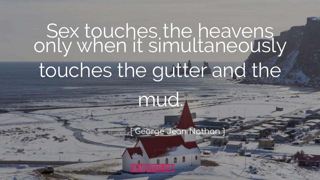 George Jean Nathan Quotes: Sex touches the heavens only