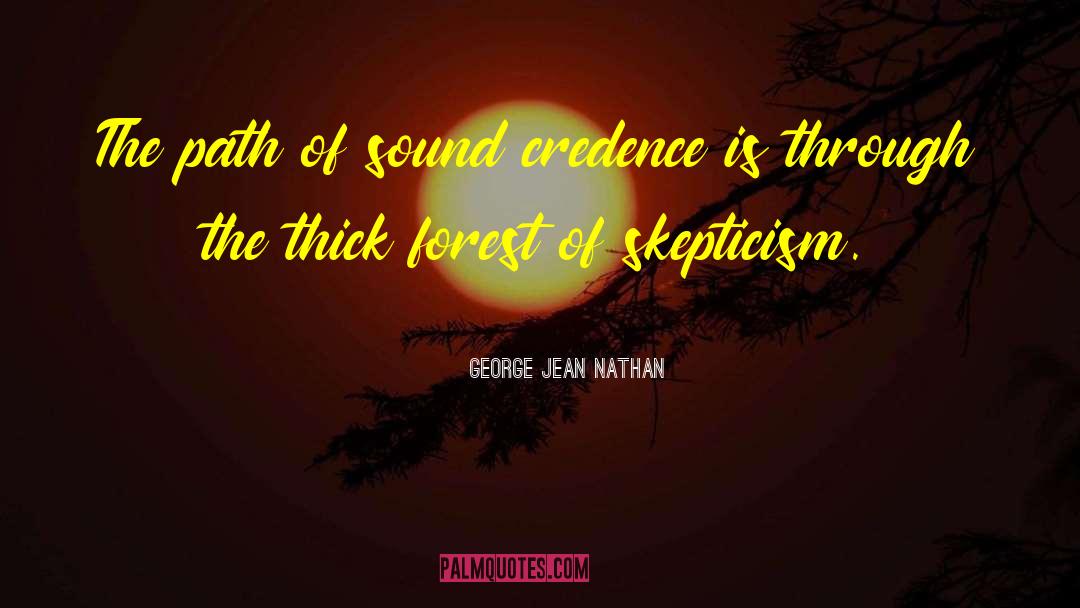 George Jean Nathan Quotes: The path of sound credence