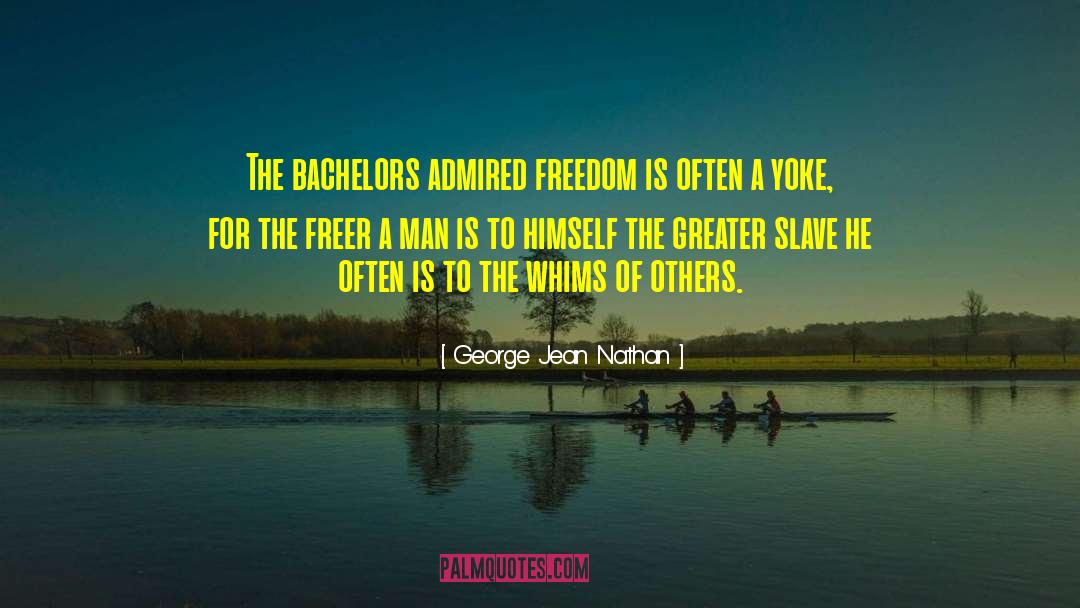 George Jean Nathan Quotes: The bachelors admired freedom is