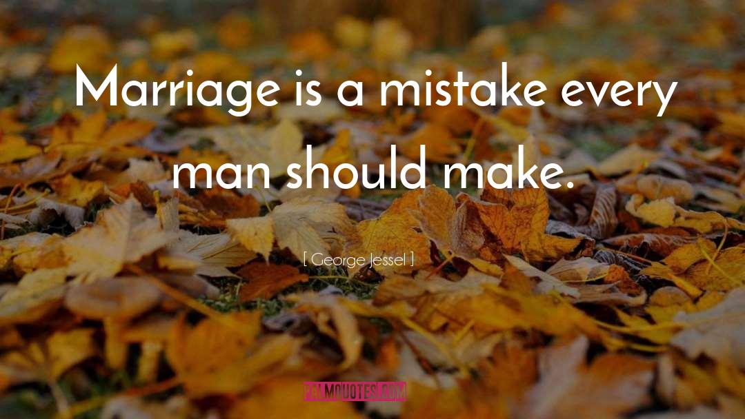 George Jessel Quotes: Marriage is a mistake every