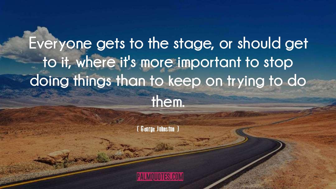 George Johnston Quotes: Everyone gets to the stage,