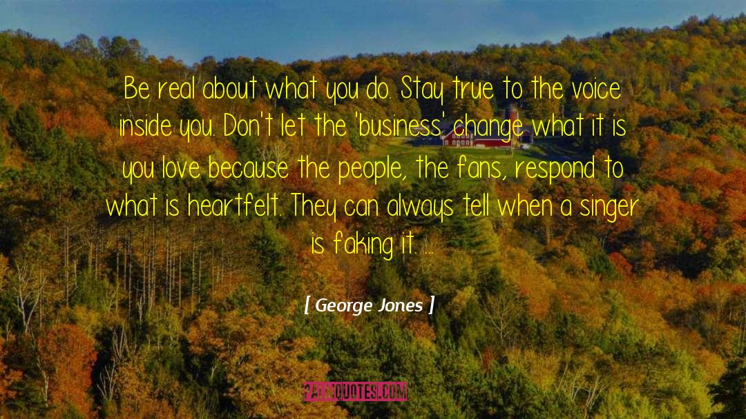 George Jones Quotes: Be real about what you